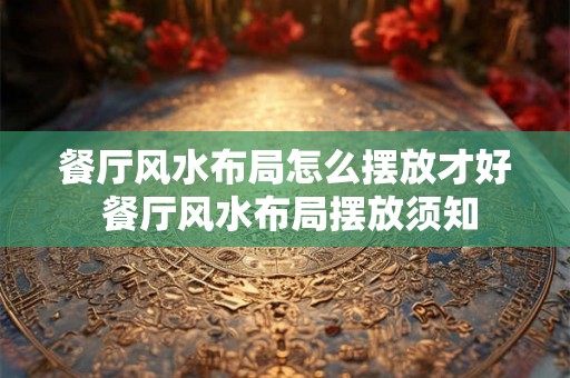 餐厅风水布局怎么摆放才好 餐厅风水布局摆放须知