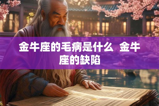 金牛座的毛病是什么  金牛座的缺陷