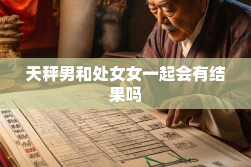 天秤男和处女女一起会有结果吗