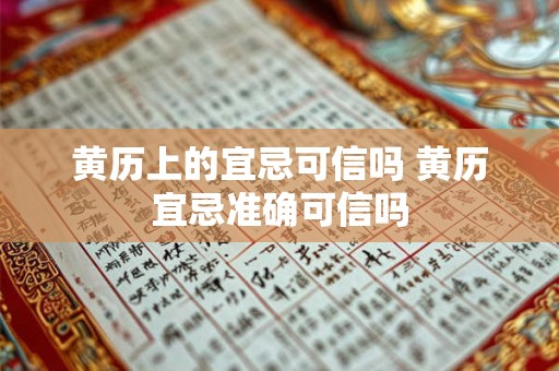 黄历上的宜忌可信吗 黄历宜忌准确可信吗 黄历上的宜忌可信吗 黄历宜忌准确可信吗