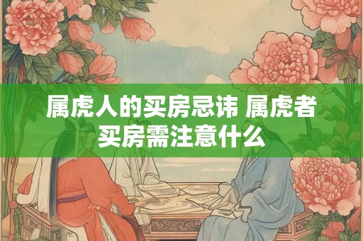 属虎人的买房忌讳 属虎者买房需注意什么