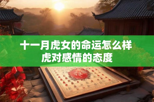 十一月虎女的命运怎么样 虎对感情的态度