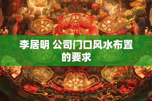 李居明 公司门口风水布置的要求