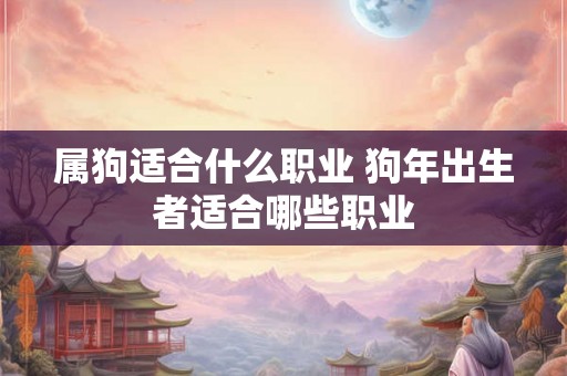 属狗适合什么职业 狗年出生者适合哪些职业