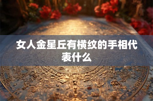 女人金星丘有横纹的手相代表什么