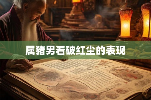 属猪男看破红尘的表现