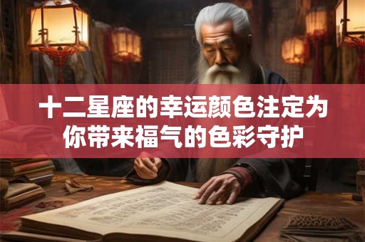 十二星座的幸运颜色注定为你带来福气的色彩守护