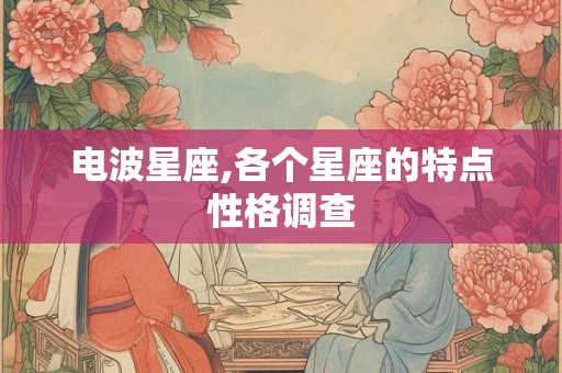 电波星座,各个星座的特点性格调查
