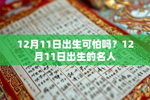 12月11日出生可怕吗?12月11日出生的名人 12月11日出生可怕吗?12月11日出生的名人