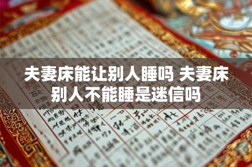 夫妻床能让别人睡吗 夫妻床别人不能睡是迷信吗