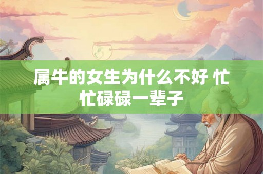 属牛的女生为什么不好 忙忙碌碌一辈子