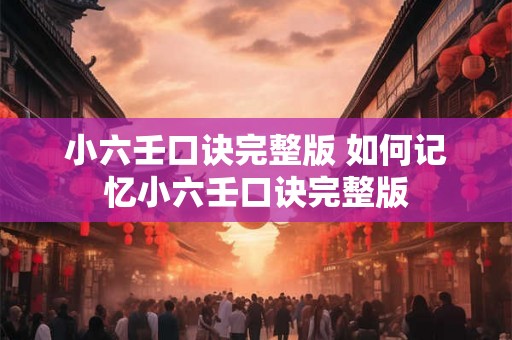小六壬口诀完整版 如何记忆小六壬口诀完整版 小六壬口诀完整版 如何记忆小六壬口诀完整版