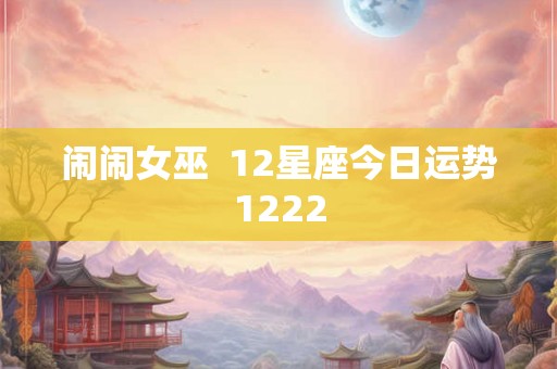 闹闹女巫  12星座今日运势1222