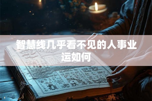 智慧线几乎看不见的人事业运如何