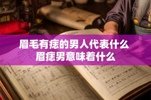 眉毛有痣的男人代表什么 眉痣男意味着什么