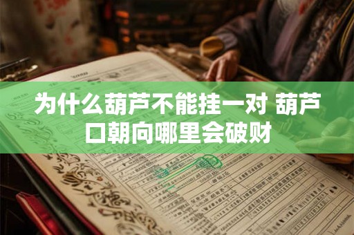 为什么葫芦不能挂一对 葫芦口朝向哪里会破财 为什么葫芦不能挂一对 葫芦口朝向哪里会破财