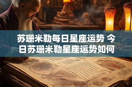 苏珊米勒每日星座运势 今日苏珊米勒星座运势如何