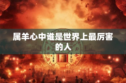 属羊心中谁是世界上最厉害的人