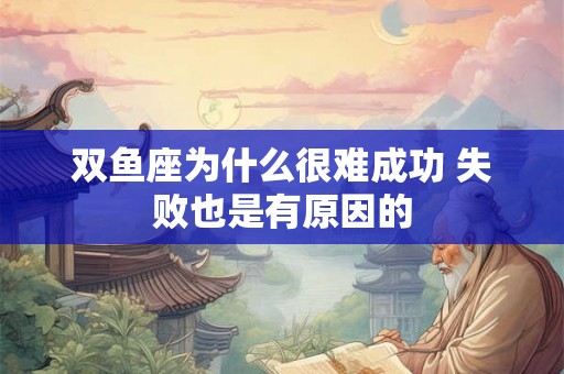 双鱼座为什么很难成功 失败也是有原因的