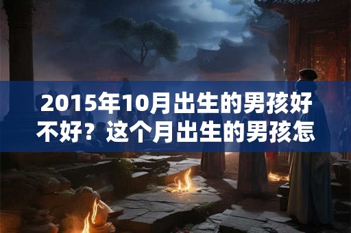 2015年10月出生的男孩好不好？这个月出生的男孩怎么样？