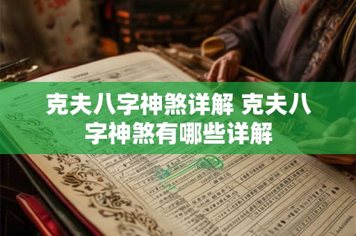 克夫八字神煞详解 克夫八字神煞有哪些详解 克夫八字神煞详解 克夫八字神煞有哪些详解