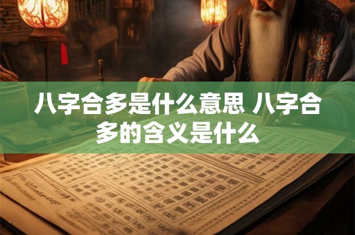 八字合多是什么意思 八字合多的含义是什么