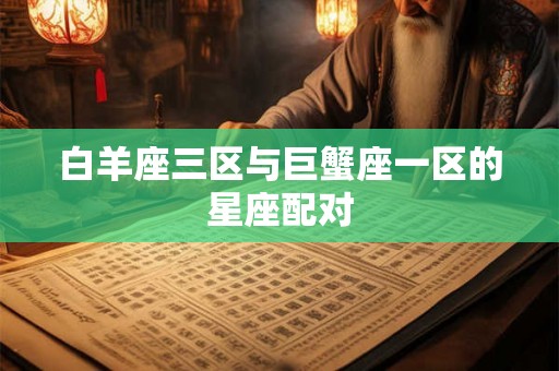 白羊座三区与巨蟹座一区的星座配对