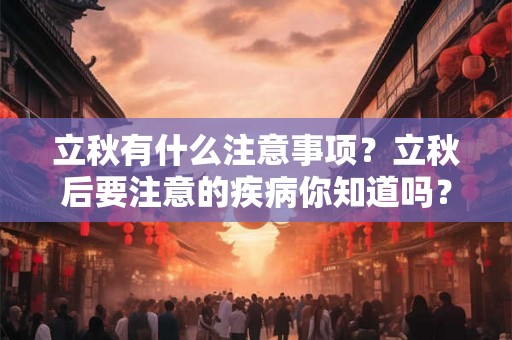 立秋有什么注意事项？立秋后要注意的疾病你知道吗？