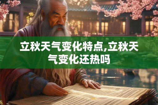 立秋天气变化特点,立秋天气变化还热吗