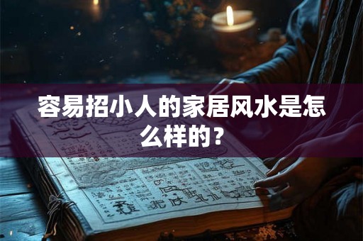 容易招小人的家居风水是怎么样的？