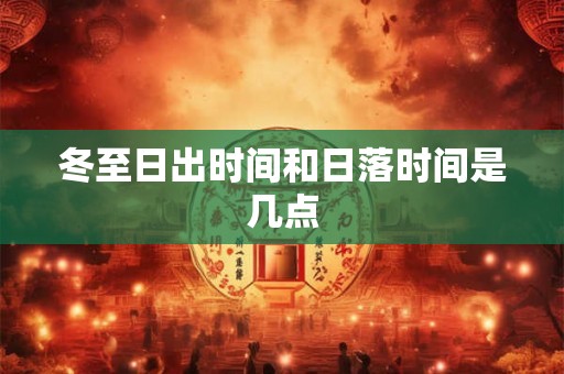 冬至日出时间和日落时间是几点 冬至日出时间和日落时间是几点