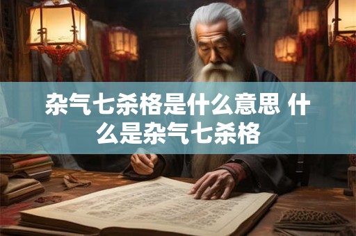 杂气七杀格是什么意思 什么是杂气七杀格
