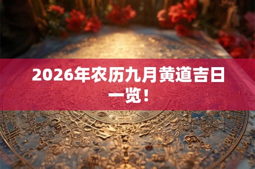 2026年农历九月黄道吉日一览！