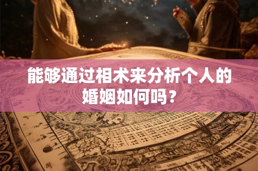 能够通过相术来分析个人的婚姻如何吗？