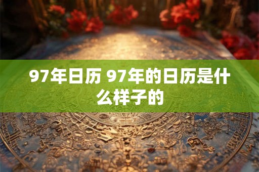 97年日历 97年的日历是什么样子的