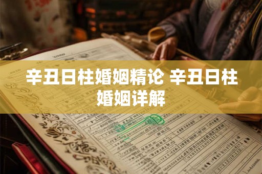 辛丑日柱婚姻精论 辛丑日柱婚姻详解