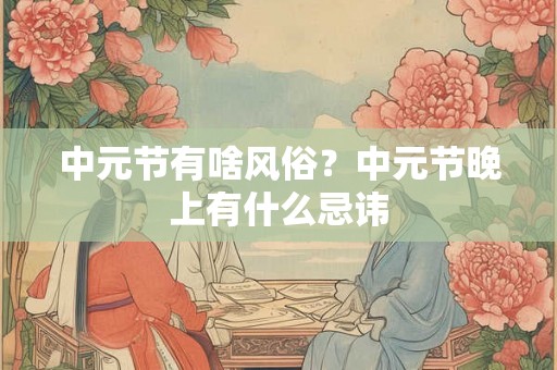 中元节有啥风俗？中元节晚上有什么忌讳