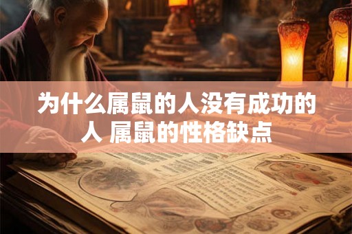 为什么属鼠的人没有成功的人 属鼠的性格缺点 为什么属鼠的人没有成功的人 属鼠的性格缺点