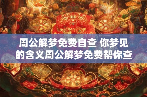 周公解梦免费自查 你梦见的含义周公解梦免费帮你查
