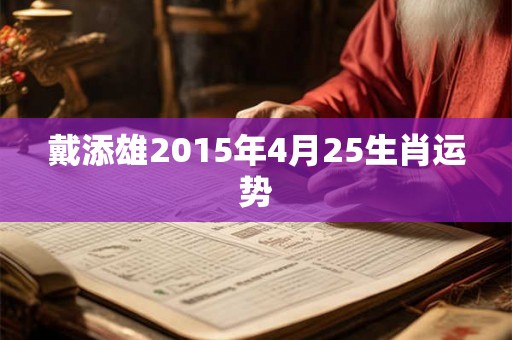 戴添雄2015年4月25生肖运势