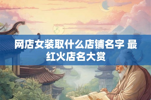 网店女装取什么店铺名字 最红火店名大赏