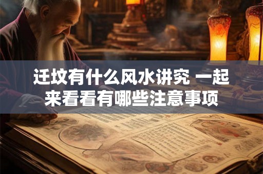 迁坟有什么风水讲究 一起来看看有哪些注意事项