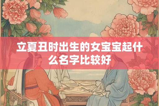 立夏丑时出生的女宝宝起什么名字比较好