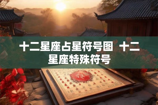 十二星座占星符号图  十二星座特殊符号