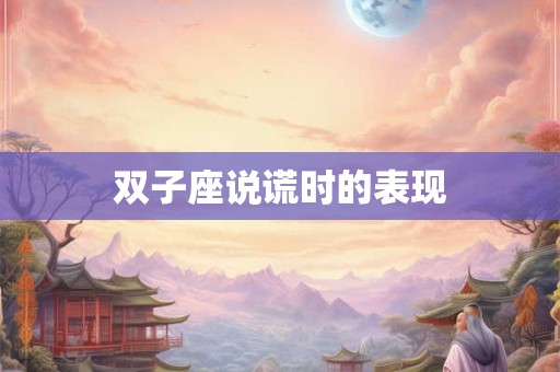 双子座说谎时的表现