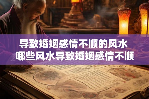 导致婚姻感情不顺的风水 哪些风水导致婚姻感情不顺