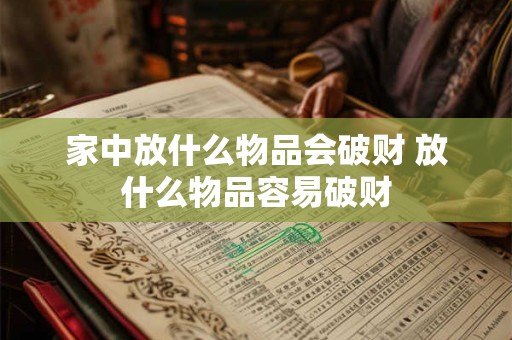 家中放什么物品会破财 放什么物品容易破财 家中放什么物品会破财 放什么物品容易破财