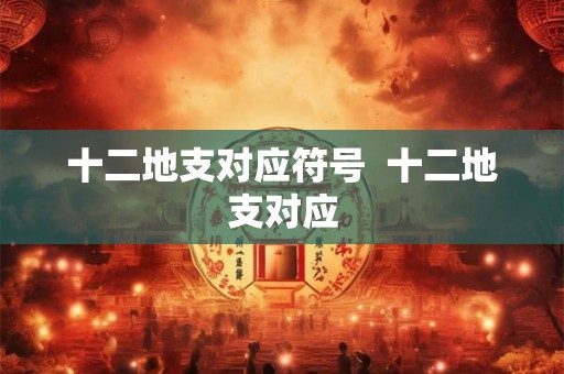 十二地支对应符号  十二地支对应