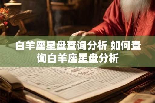 白羊座星盘查询分析 如何查询白羊座星盘分析 白羊座星盘查询分析 如何查询白羊座星盘分析