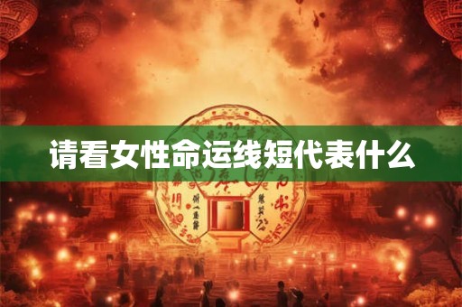 请看女性命运线短代表什么